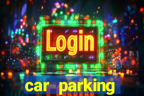 car parking dinheiro infinito e tudo desbloqueado 2024